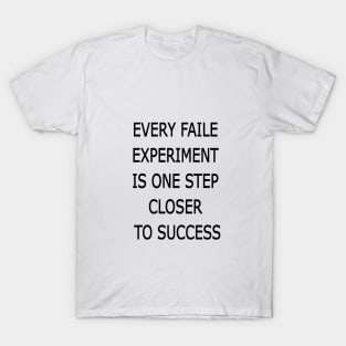 EVERY FAILE  EXPERIMENT  IS ONE STEP  CLOSER  TO SUCCESS T-Shirt